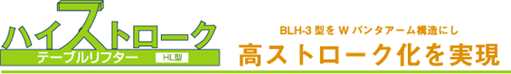 ハイストロークテーブルリフター HL型 BLH-3型をWパンタアーム構造にし高ストローク化を実現。