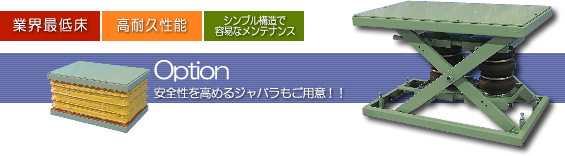 業界最低床テーブルリフター 高耐久性能 シンプル構造で容易なメンテナンス Option 安全性を高めるジャバラもご用意。